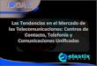 Las tendencias en el mercado de las telecomunicaciones: Centros de Contacto, Telefonía y Comunicaciones Unificadas