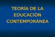 TEORIA DE LA EDUCACIÓN CONTEMPORÁNEA. DIAPOSITIVAS-1