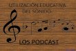 Utilización educativa del sonido. Los podcast