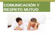 COMUNICACIÓN Y RESPETO MUTUO