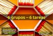 6 grupos - 6 tareas