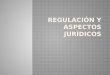 Regulación y aspectos juridicos
