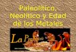 Paleolitico neolitico-y-edad-de-los-metales-100428205401-phpapp02