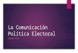 La Comunicación Política Electoral 2 parte