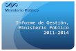 Informe de Gestión, Ministerio Público 2011-2014