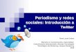Periodismo y Redes Sociales: Introducción a Twitter