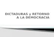 Dictaduras y retorno a la democracia