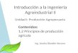 Introducción a la Ingenieria Agroindustrial II Unidad I: Producción Agropecuaria Contenidos: 1.2 Principios de producción agrícola Ing. Sandra Blandón
