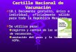 Cartilla Nacional de Vacunación 10.1 Documento gratuito, único e individual, oficialmente válido para toda la República Mexicana. Se utiliza para: registro