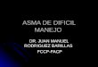 ASMA DE DIFICIL MANEJO DR. JUAN MANUEL RODRIGUEZ BARILLAS FCCP-FACP FCCP-FACP