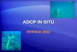 ADCP IN SITU HYPACK 2013. Características ADCP IN SITU ADCP IN SITU es usado para procesar datos producidos por correntómetros perfiladores: Mediciones