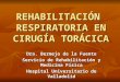 REHABILITACIÓN RESPIRATORIA EN CIRUGÍA TORÁCICA Dra. Bermejo de la Fuente Servicio de Rehabilitación y Medicina Física Hospital Universitario de Valladolid