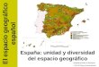 España: unidad y diversidad del espacio geográfico El espacio geográfico español Geografía de España. 2º Bachillerato © 2012-2013 Manuel Alcayde Mengual