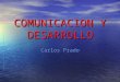 COMUNICACION Y DESARROLLO Carlos Prado ¿Qué requerimos para el desarrollo? Mejorar la comunicación Educar a los pueblos Los conflictos y las guerras