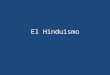 El Hinduismo. Introducción Río de Indus El nombre hinduismo está basada en el nombre del rio de Indus al norte de India y fue dado a la religión por