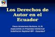Los Derechos de Autor en el Ecuador Flavio Arosemena Burbano, LL.M. Especialista en Propiedad Intelectual Subdirector Regional IEPI - Guayaquil