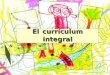 El currículum integral. ¿Qué es el currículum integral? Fundamentos Filosóficos Fundamentos Psicológico Fundamentos Pedagógicos Elementos Del currículum