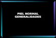 PIEL NORMAL GENERALIDADES. INDICE Anatomía Embriología Histología Fisiología