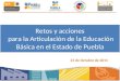 Retos y acciones para la Articulación de la Educación Básica en el Estado de Puebla 21 de Octubre de 2011