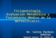 Fisiopatología, Evaluación Metabólica y Tratamiento Médico de la Nefrolitiasis. Dr. Carlos Pacheco Gahbler. Hospital General Dr. Manuel Gea González, SSA