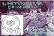 1 EL INSTITUTO CULTURAL QUETZALCOATL De Rincón de Romos, Aguascalientes