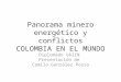 Panorama minero energético y conflictos COLOMBIA EN EL MUNDO Diplomado UAIIN Presentación de Camilo González Posso