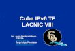 Cuba IPv6 TF LACNIC VIII Por Jesús Martínez Alfonso ETECSA jemar@enet.cu Jorge López Presmanes pres@reduniv.edu.cu