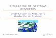 Introducción al Modelado y Simulación de Sistemas Mg. Samuel Oporto Díaz Lima, 18 Agosto 2005 SIMULACION DE SISTEMAS DISCRETOS