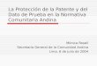 La Protección de la Patente y del Dato de Prueba en la Normativa Comunitaria Andina Mónica Rosell Secretaría General de la Comunidad Andina Lima, 6 de