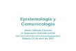 Epistemología y Comunicología Jesús Galindo Cáceres III Seminario GUCOM-UACM  Sábado 14 de abril de 2007