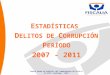 E STADÍSTICAS D ELITOS DE C ORRUPCIÓN P ERÍODO 2007 - 2011 Cuarta Ronda de Análisis del Cumplimiento de Chile a la CICC, Santiago - 2013