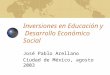 Inversiones en Educación y Desarrollo Económico Social José Pablo Arellano Ciudad de México, agosto 2003