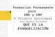 Formación Permanente para EMD y EMP V Vicaría Episcopal San Pedro Apóstol QUÉ ES LA EVANGELIZACIÓN