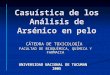 Casuística de los Análisis de Arsénico en pelo CÁTEDRA DE TOXICOLOGÍA FACULTAD DE BIOQUÍMICA, QUÍMICA Y FARMACIA UNIVERSIDAD NACIONAL DE TUCUMAN 2005