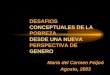 María del Carmen Feijoó Agosto, 2003 DESAFIOS CONCEPTUALES DE LA POBREZA DESDE UNA NUEVA PERSPECTIVA DE GENERO