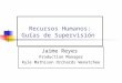 Recursos Humanos: Guías de Supervisión Jaime Reyes Production Manager Kyle Mathison Orchards Wenatchee