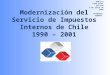 Modernización del Servicio de Impuestos Internos de Chile 1990 – 2001 Público FTAA.ecom/inf/146 5 de junio de 2002 Original: español
