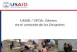 1 USAID / OFDA: Género en el contexto de los Desastres