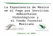 La Experiencia de México en el Pago por Servicios Ambientales Hidrológicos y el Fondo Forestal Mexicano Febrero de 2004