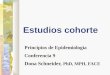 Estudios cohorte Principios de Epidemiología Conferencia 9 Dona Schneider, PhD, MPH, FACE