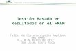 Gestión Basada en Resultados en el FMAM Taller de Circunscripción Ampliado del FMAM 6 – 8 de marzo de 2012 San José, Costa Rica
