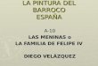 LA PINTURA DEL BARROCO ESPAÑA A-10 LAS MENINAS o LA FAMILIA DE FELIPE IV DIEGO VELÁZQUEZ