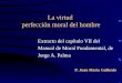 La virtud perfección moral del hombre Extracto del capítulo VII del Manual de Moral Fundamental, de Jorge A. Palma P. Juan María Gallardo