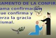 EL SACRAMENTO DE LA CONFIRMACIÓN Se llama confirmación porque confirma y refuerza la gracia bautismal
