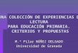 UNA COLECCIÓN DE EXPERIENCIAS DE LECTURA PARA EDUCACIÓN PRIMARIA. CRITERIOS Y PROPUESTAS M.ª Pilar NÚÑEZ DELGADO Universidad de Granada