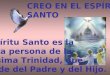 CREO EN EL ESPÍRITU SANTO El Espíritu Santo es la tercera persona de la Santísima Trinidad, que procede del Padre y del Hijo