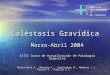 Coléstasis Gravídica Marzo-Abril 2004 XXIII Curso de Actualización de Patología Digestiva Marin-Buck A., Mendoza C., Santandreu M., Mederos J.I., Padron