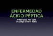 ENFERMEDAD ÁCIDO PÉPTICA IP Fernanda Mas Celis Dr. Jorge Chirino R3CG