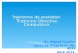 Trastornos de ansiedad: Trastorno Obsesivo Compulsivo. Dr. Miguel Cuadra. Curso de Psiquiatría ME-4016 Abril 2011
