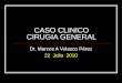 CASO CLINICO CIRUGIA GENERAL Dr. Marcos A Velasco Pérez 22 Julio 2010